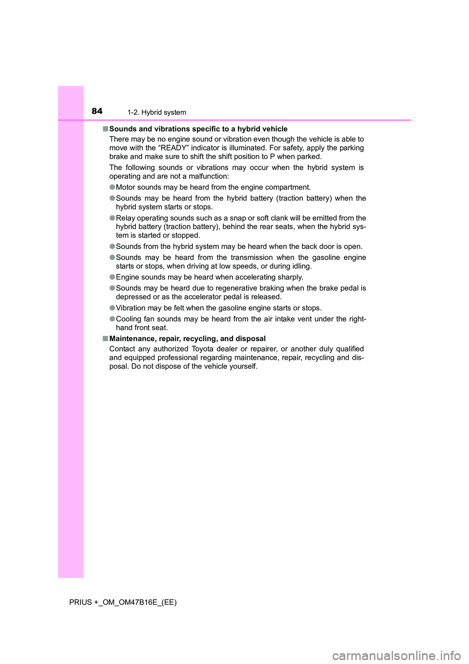 TOYOTA PRIUS PLUS 2015 Owners Manual 841-2. Hybrid system
PRIUS +_OM_OM47B16E_(EE)■
Sounds and vibrations specific to a hybrid vehicle
There may be no engine sound or vibration even though the vehicle is able to
move with the “READY TOYOTA PRIUS PLUS 2015 Owners Manual 841-2. Hybrid system
PRIUS +_OM_OM47B16E_(EE)■
Sounds and vibrations specific to a hybrid vehicle
There may be no engine sound or vibration even though the vehicle is able to
move with the “READY