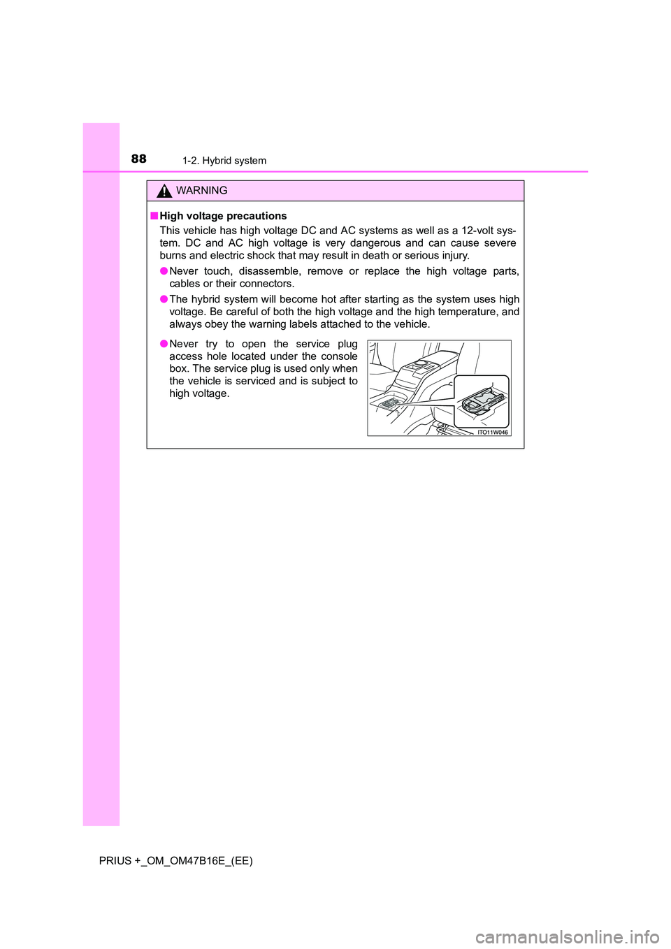 TOYOTA PRIUS PLUS 2015  Owners Manual 881-2. Hybrid system
PRIUS +_OM_OM47B16E_(EE)
WARNING
■ High voltage precautions
This vehicle has high voltage DC and AC systems as well as a 12-volt sys-
tem. DC and AC high voltage is very dangero