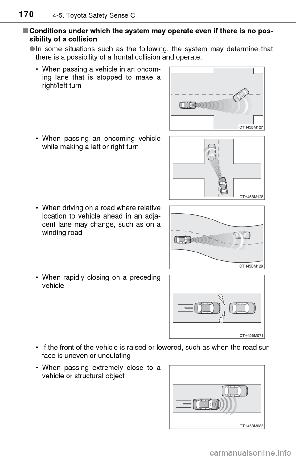 TOYOTA YARIS 2017 3.G Owners Manual 1704-5. Toyota Safety Sense C
■Conditions under which the system ma y operate even if there is no pos-
sibility of a collision
● In some situations such as the following, the system may determine 