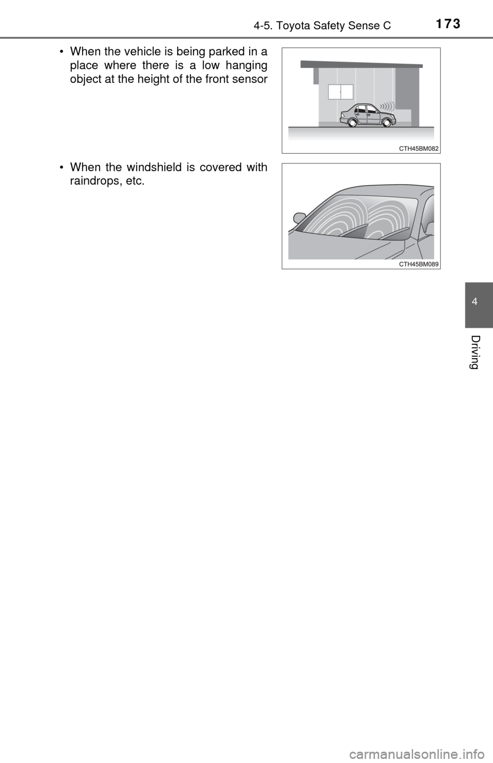 TOYOTA YARIS 2017 3.G Owners Manual 1734-5. Toyota Safety Sense C
4
Driving
• When the vehicle is being parked in aplace where there is a low hanging
object at the height of the front sensor
• When the windshield is covered with rai