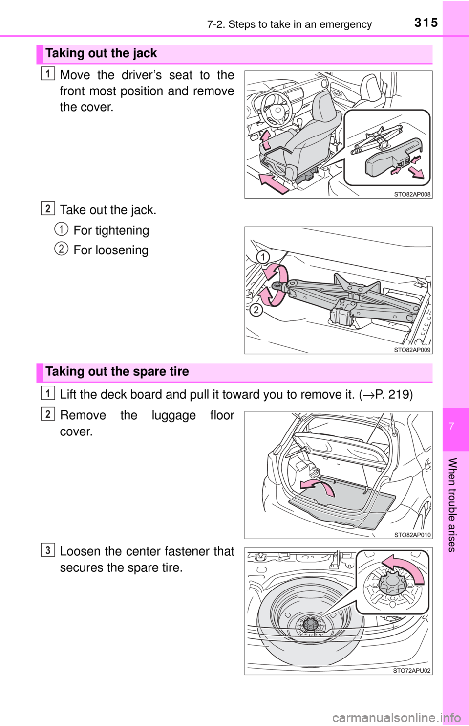 TOYOTA YARIS 2017 3.G Owners Manual 3157-2. Steps to take in an emergency
7
When trouble arises
Move the driver’s seat to the
front most position and remove
the cover.
Take out the jack.For tightening
For loosening
Lift the deck board