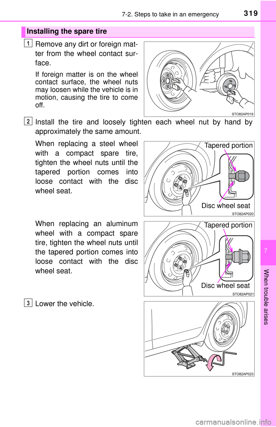 TOYOTA YARIS 2017 3.G Owners Manual 3197-2. Steps to take in an emergency
7
When trouble arises
Remove any dirt or foreign mat-
ter from the wheel contact sur-
face.
If foreign matter is on the wheel
contact surface, the wheel nuts
may 