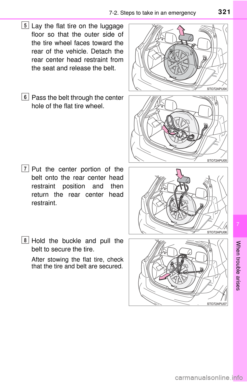 TOYOTA YARIS 2017 3.G Owners Manual 3217-2. Steps to take in an emergency
7
When trouble arises
Lay the flat tire on the luggage
floor so that the outer side of
the tire wheel faces toward the
rear of the vehicle. Detach the
rear center