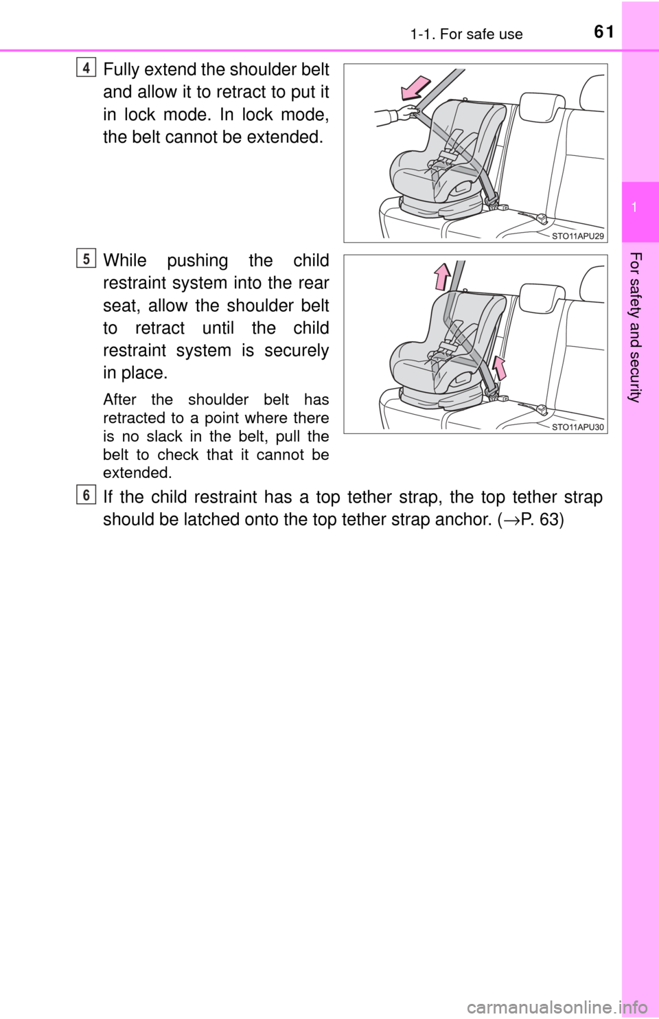 TOYOTA YARIS 2017 3.G Owners Manual 611-1. For safe use
1
For safety and security
Fully extend the shoulder belt
and allow it to retract to put it
in lock mode. In lock mode,
the belt cannot be extended.
While pushing the child
restrain