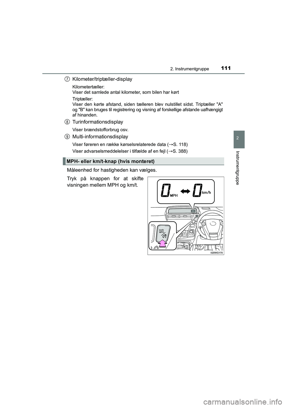 TOYOTA PRIUS PLUS 2014  Brugsanvisning (in Danish) 1112. Instrumentgruppe
2
Instrumentgruppe
OM47888DK
Kilometer/triptæller-display
Kilometertæller: 
Viser det samlede antal kilometer, som bilen har kørt
Triptæller: 
Viser den kørte afstand, side