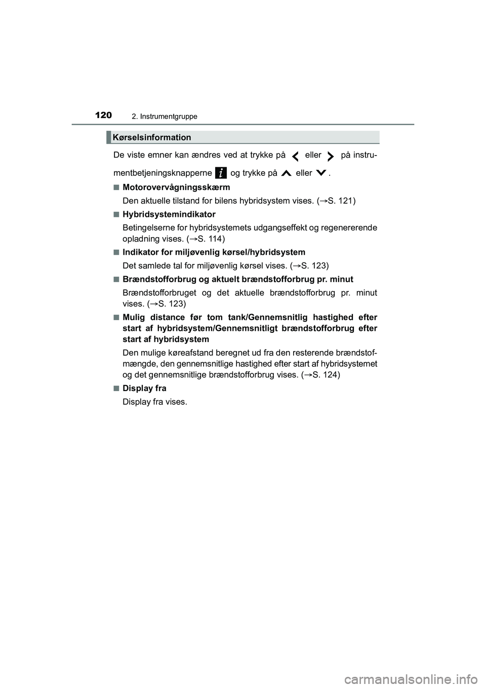 TOYOTA PRIUS PLUS 2014 Brugsanvisning (in Danish) 1202. Instrumentgruppe
OM47888DK
De viste emner kan ændres ved at trykke på eller på instru-
mentbetjeningsknapperne og trykke på eller .
nMotorovervågningsskærm
Den aktuelle tilstand f TOYOTA PRIUS PLUS 2014 Brugsanvisning (in Danish) 1202. Instrumentgruppe
OM47888DK
De viste emner kan ændres ved at trykke på eller på instru-
mentbetjeningsknapperne og trykke på eller .
nMotorovervågningsskærm
Den aktuelle tilstand f