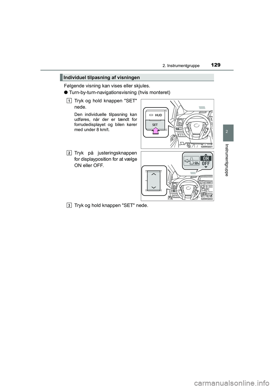 TOYOTA PRIUS PLUS 2014  Brugsanvisning (in Danish) 1292. Instrumentgruppe
2
Instrumentgruppe
OM47888DK
Følgende visning kan vises eller skjules.
lTurn-by-turn-navigations visning (hvis monteret)
Tryk og hold knappen "SET"
nede.
Den individuelle tilpa