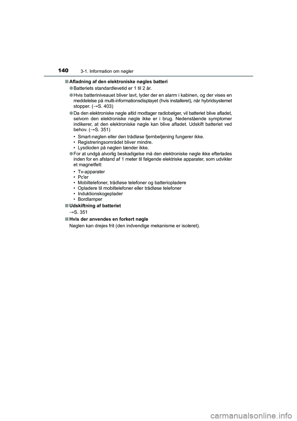 TOYOTA PRIUS PLUS 2014 Brugsanvisning (in Danish) 1403-1. Information om nøgler
OM47888DKn
Afladning af den elekt roniske nøgles batteri
l Batteriets standardlevetid er 1 til 2 år.
l Hvis batteriniveauet bliver lavt, lyder der en alarm i kabinen, TOYOTA PRIUS PLUS 2014 Brugsanvisning (in Danish) 1403-1. Information om nøgler
OM47888DKn
Afladning af den elekt roniske nøgles batteri
l Batteriets standardlevetid er 1 til 2 år.
l Hvis batteriniveauet bliver lavt, lyder der en alarm i kabinen,