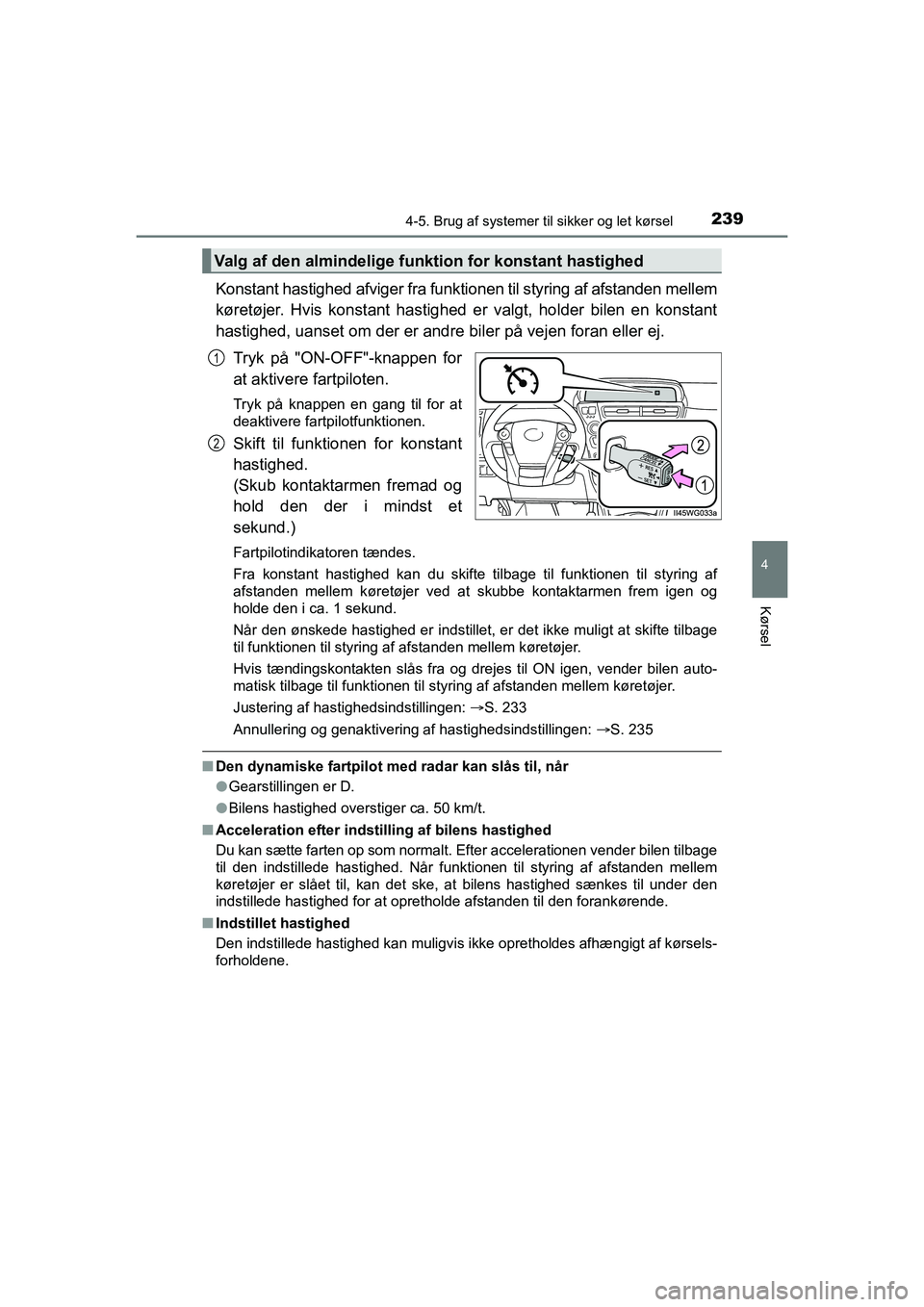 TOYOTA PRIUS PLUS 2014 Brugsanvisning (in Danish) 2394-5. Brug af systemer til sikker og let kørsel
4
Kørsel
OM47888DK
Konstant hastighed afviger fra funkti onen til styring af afstanden mellem
køretøjer. Hvis konstant hastighed er valgt, holder TOYOTA PRIUS PLUS 2014 Brugsanvisning (in Danish) 2394-5. Brug af systemer til sikker og let kørsel
4
Kørsel
OM47888DK
Konstant hastighed afviger fra funkti onen til styring af afstanden mellem
køretøjer. Hvis konstant hastighed er valgt, holder