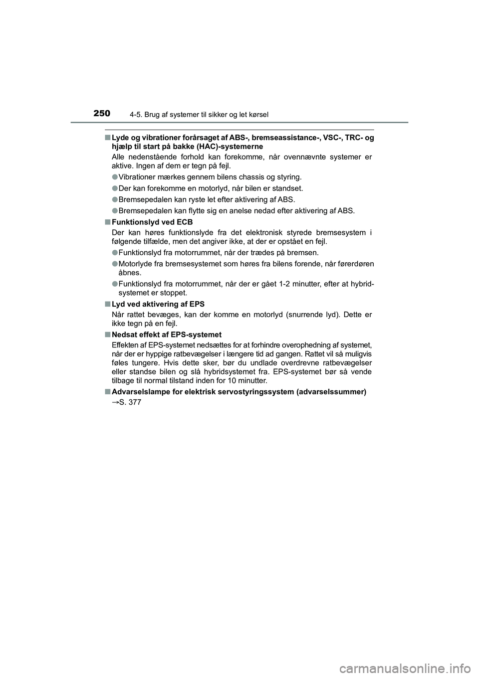 TOYOTA PRIUS PLUS 2014 Brugsanvisning (in Danish) 2504-5. Brug af systemer til sikker og let kørsel
OM47888DK
nLyde og vibrationer forårsaget af ABS-, bremseassistance-, VSC-, TRC- og
hjælp til start på bakke (HAC)-systemerne
Alle nedenstående f TOYOTA PRIUS PLUS 2014 Brugsanvisning (in Danish) 2504-5. Brug af systemer til sikker og let kørsel
OM47888DK
nLyde og vibrationer forårsaget af ABS-, bremseassistance-, VSC-, TRC- og
hjælp til start på bakke (HAC)-systemerne
Alle nedenstående f