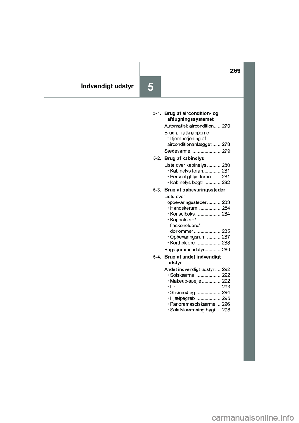 TOYOTA PRIUS PLUS 2014 Brugsanvisning (in Danish) 269
5Indvendigt udstyr
OM47888DK5-1. Brug af aircondition- og
afdugningssystemet
Automatisk aircondition...... 270
Brug af ratknapperne til fjernbetjening af
airconditionanlægget ....... 278
Sæde TOYOTA PRIUS PLUS 2014 Brugsanvisning (in Danish) 269
5Indvendigt udstyr
OM47888DK5-1. Brug af aircondition- og
afdugningssystemet
Automatisk aircondition...... 270
Brug af ratknapperne til fjernbetjening af
airconditionanlægget ....... 278
Sæde