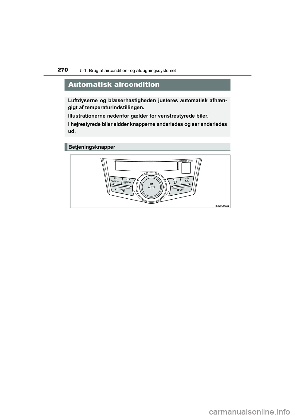 TOYOTA PRIUS PLUS 2014  Brugsanvisning (in Danish) 2705-1. Brug af aircondition- og afdugningssystemet
OM47888DK
 Automatisk aircondition
Luftdyserne og blæserhastigheden justeres automatisk afhæn-
gigt af temperaturindstillingen.
Illustrationerne n