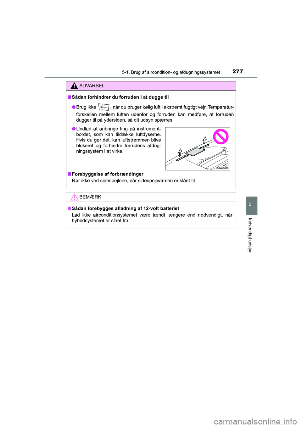 TOYOTA PRIUS PLUS 2014  Brugsanvisning (in Danish) 2775-1. Brug af aircondition- og afdugningssystemet
OM47888DK
5
Indvendigt udstyr
ADVARSEL
nSådan forhindrer du forruden i at dugge til
l Brug ikke  , når du bruger kølig luft i ekstremt fugtigt ve