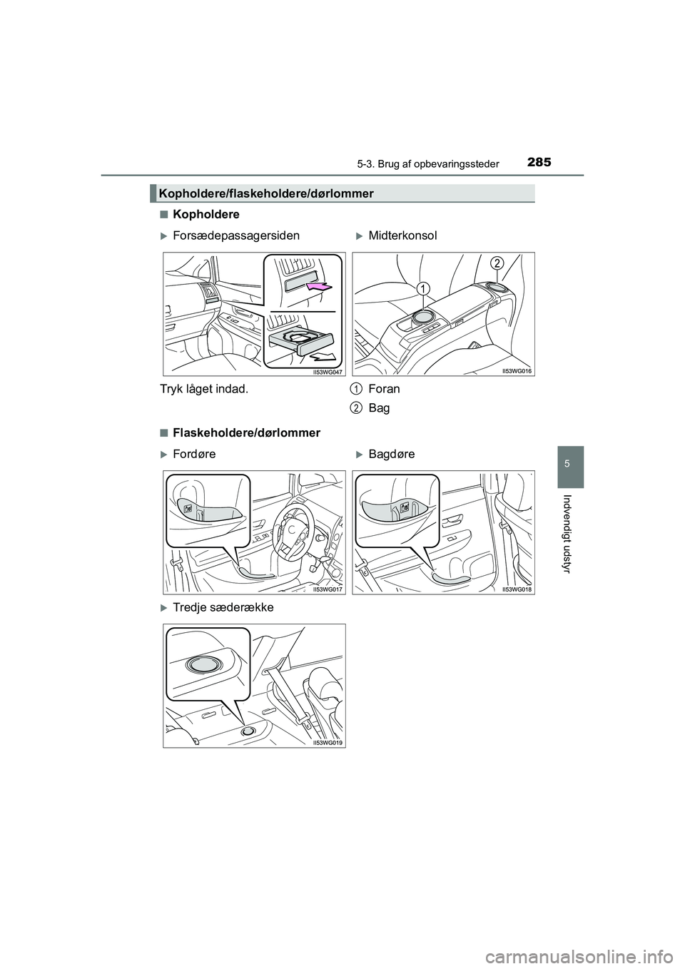 TOYOTA PRIUS PLUS 2014  Brugsanvisning (in Danish) 2855-3. Brug af opbevaringssteder
OM47888DK
5
Indvendigt udstyr
nKopholdere
nFlaskeholdere/dørlommer
Kopholdere/flaskeholdere/dørlommer
ForsædepassagersidenMidterkonsol
Tryk låget indad. For