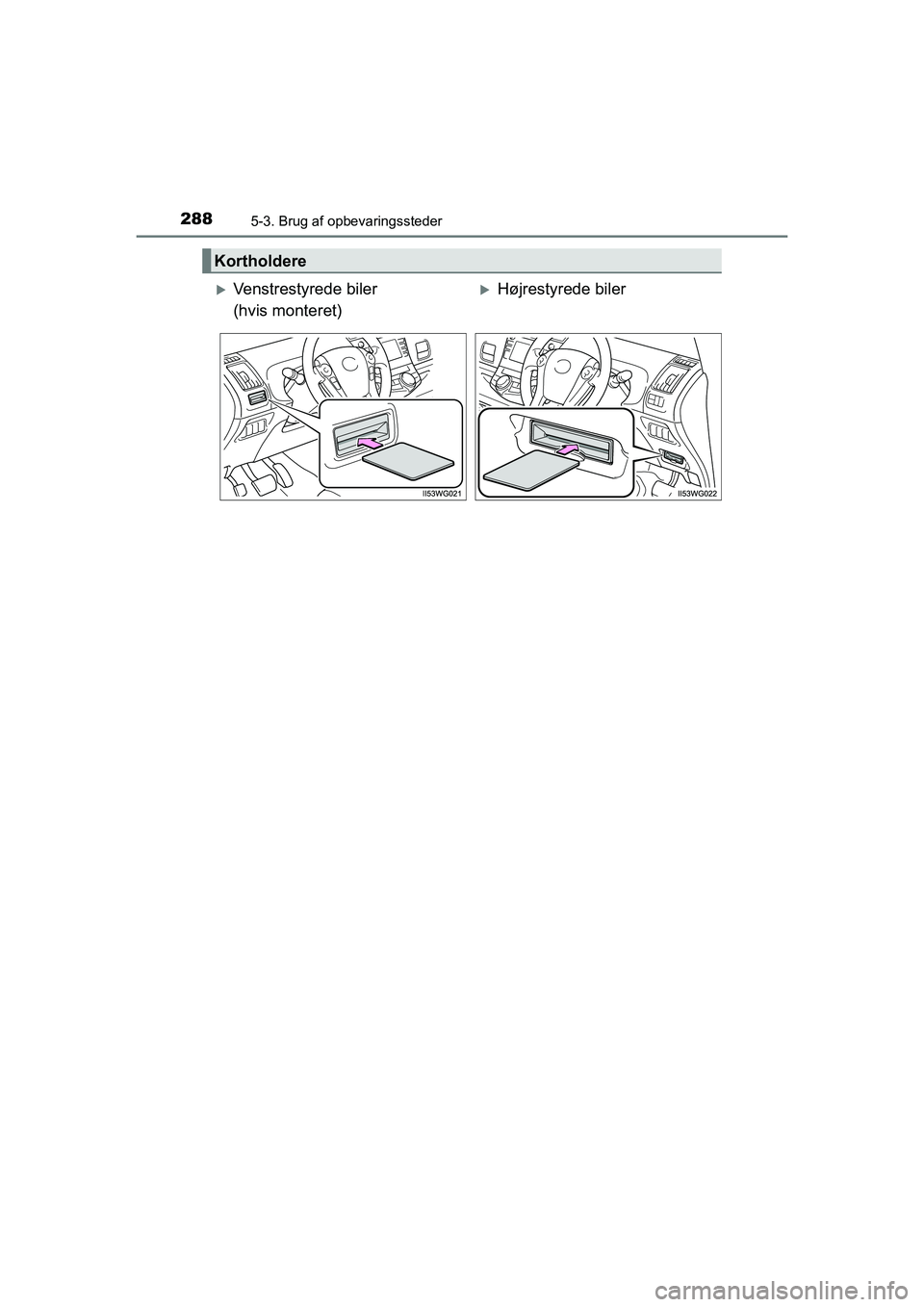 TOYOTA PRIUS PLUS 2014  Brugsanvisning (in Danish) 2885-3. Brug af opbevaringssteder
OM47888DK
Kortholdere
Venstrestyrede biler 
(hvis monteret)Højrestyrede biler
OM47888DK.book  Page 288  Monday, October 29, 2018  5:12 PM 