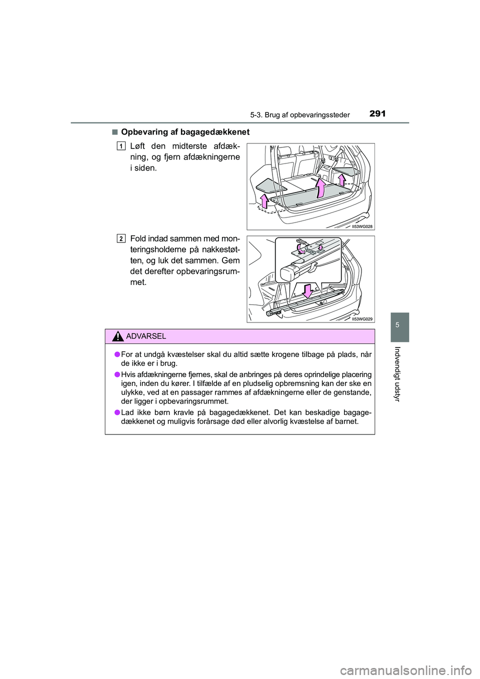 TOYOTA PRIUS PLUS 2014  Brugsanvisning (in Danish) 2915-3. Brug af opbevaringssteder
OM47888DK
5
Indvendigt udstyr
nOpbevaring af bagagedækkenetLøft den midterste afdæk-
ning, og fjern afdækningerne
i siden.
Fold indad sammen med mon-
teringsholde