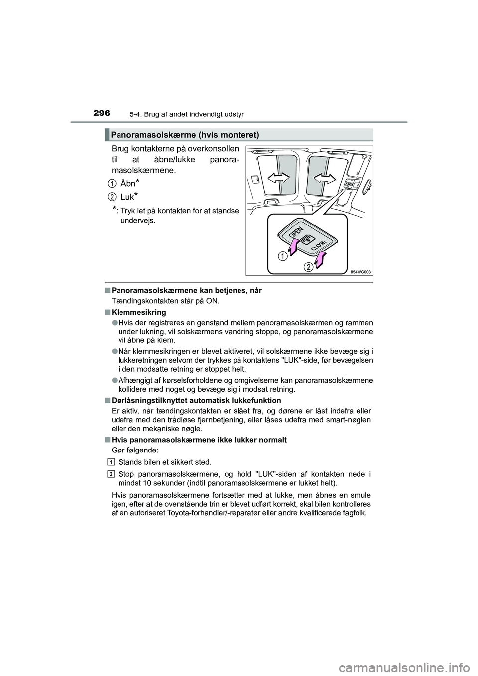TOYOTA PRIUS PLUS 2014 Brugsanvisning (in Danish) 296
OM47888DK
5-4. Brug af andet indvendigt udstyr
Brug kontakterne på overkonsollen
til at åbne/lukke panora-
masolskærmene.Åbn
*
Luk*
*
: Tryk let på kontakten for at standse undervejs.
n Panor TOYOTA PRIUS PLUS 2014 Brugsanvisning (in Danish) 296
OM47888DK
5-4. Brug af andet indvendigt udstyr
Brug kontakterne på overkonsollen
til at åbne/lukke panora-
masolskærmene.Åbn
*
Luk*
*
: Tryk let på kontakten for at standse undervejs.
n Panor