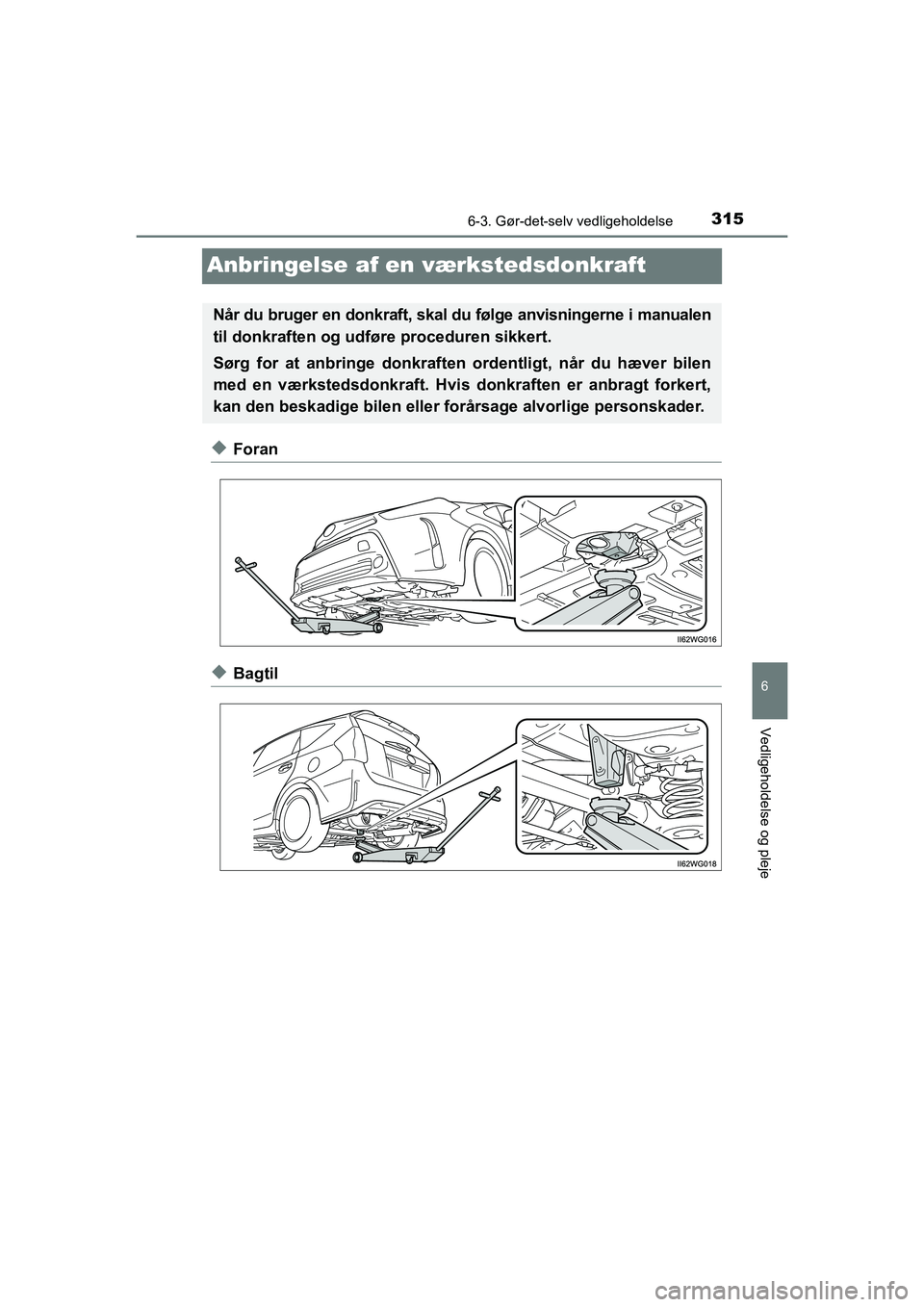 TOYOTA PRIUS PLUS 2014  Brugsanvisning (in Danish) 3156-3. Gør-det-selv vedligeholdelse
OM47888DK
6
Vedligeholdelse og pleje
Anbringelse af en værkstedsdonkraft
uForan
uBagtil
Når du bruger en donkraft, skal  du følge anvisningerne i manualen
til 