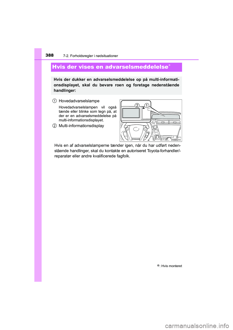 TOYOTA PRIUS PLUS 2014  Brugsanvisning (in Danish) 3887-2. Forholdsregler i nødsituationer
OM47888DK
Hvis der vises en advarselsmeddelelse
Hovedadvarselslampe
Hovedadvarselslampen vil også
tænde eller blinke som tegn på, at
der er en advarselsm