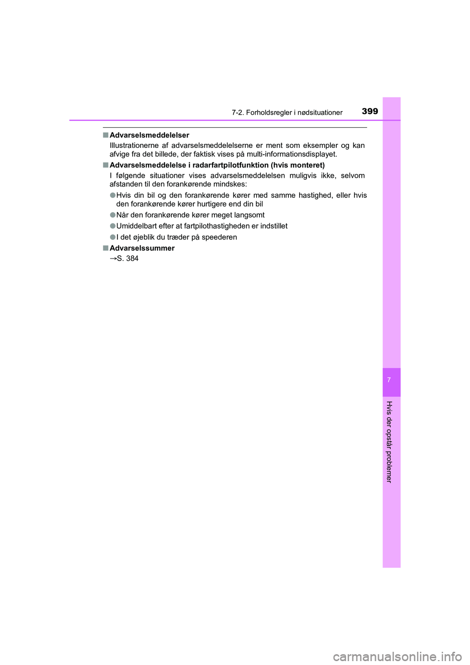 TOYOTA PRIUS PLUS 2014  Brugsanvisning (in Danish) 3997-2. Forholdsregler i nødsituationer
OM47888DK
7
Hvis der opstår problemer
nAdvarselsmeddelelser
Illustrationerne af advarselsmeddelelserne er ment som eksempler og kan
afvige fra det billede, de
