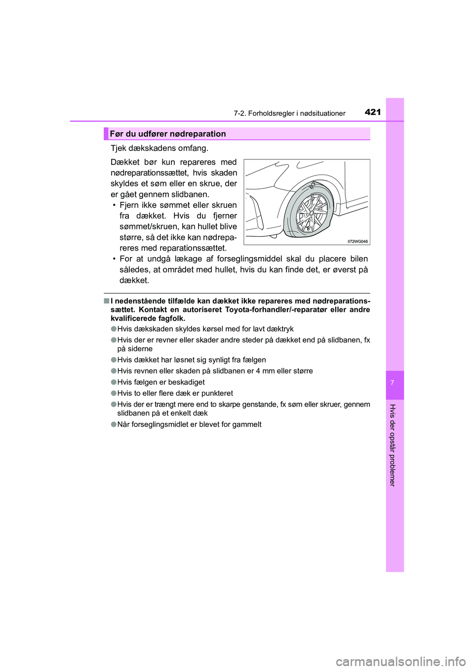 TOYOTA PRIUS PLUS 2014 Brugsanvisning (in Danish) 4217-2. Forholdsregler i nødsituationer
OM47888DK
7
Hvis der opstår problemer
Tjek dækskadens omfang.
Dækket bør kun repareres med
nødreparationssættet, hvis skaden
skyldes et søm eller en skr TOYOTA PRIUS PLUS 2014 Brugsanvisning (in Danish) 4217-2. Forholdsregler i nødsituationer
OM47888DK
7
Hvis der opstår problemer
Tjek dækskadens omfang.
Dækket bør kun repareres med
nødreparationssættet, hvis skaden
skyldes et søm eller en skr