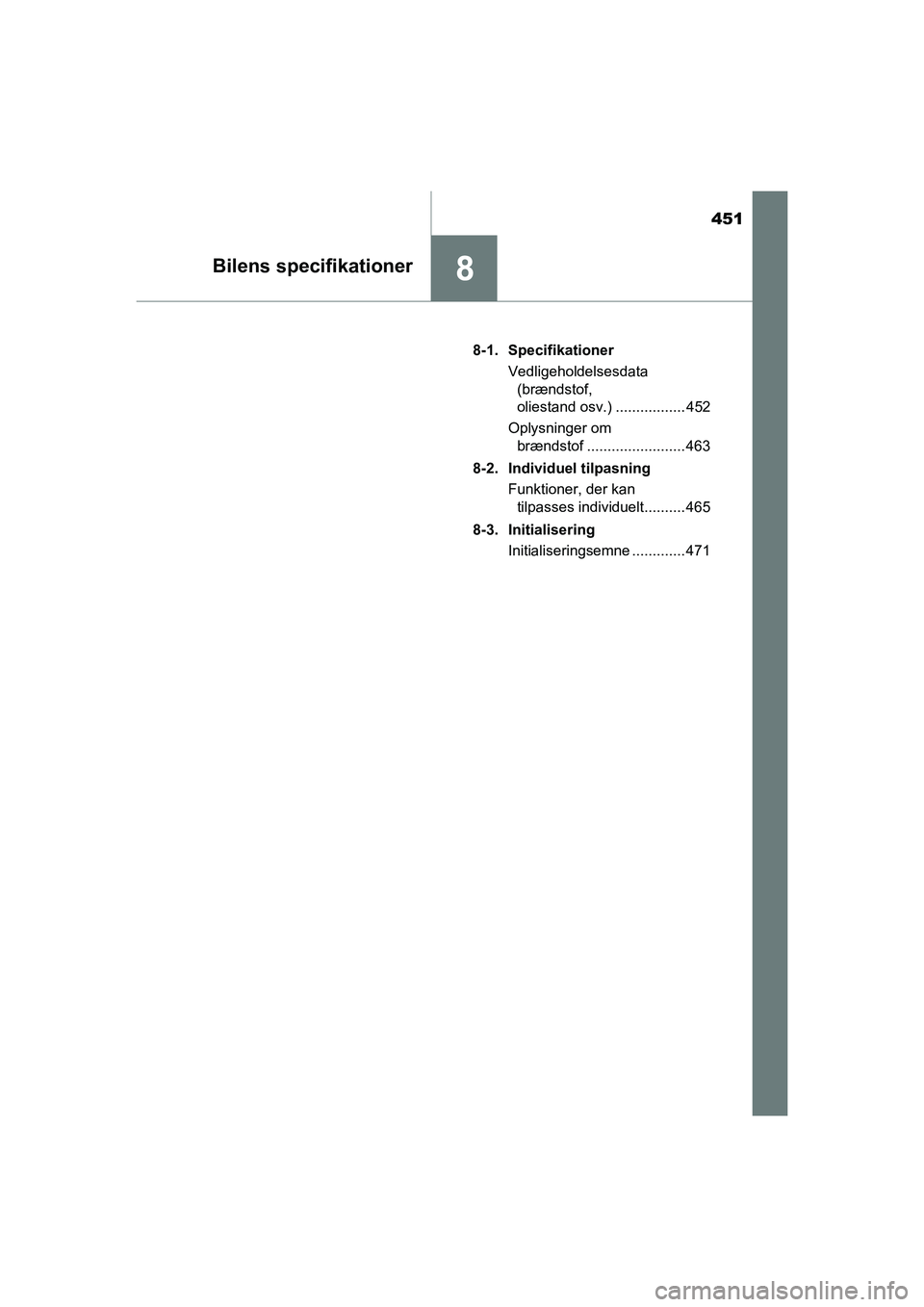 TOYOTA PRIUS PLUS 2014  Brugsanvisning (in Danish) 451
8Bilens specifikationer
OM47888DK8-1. Specifikationer
Vedligeholdelsesdata (brændstof, 
oliestand osv.) ................. 452
Oplysninger om  brændstof ........................ 463
8-2. Individu