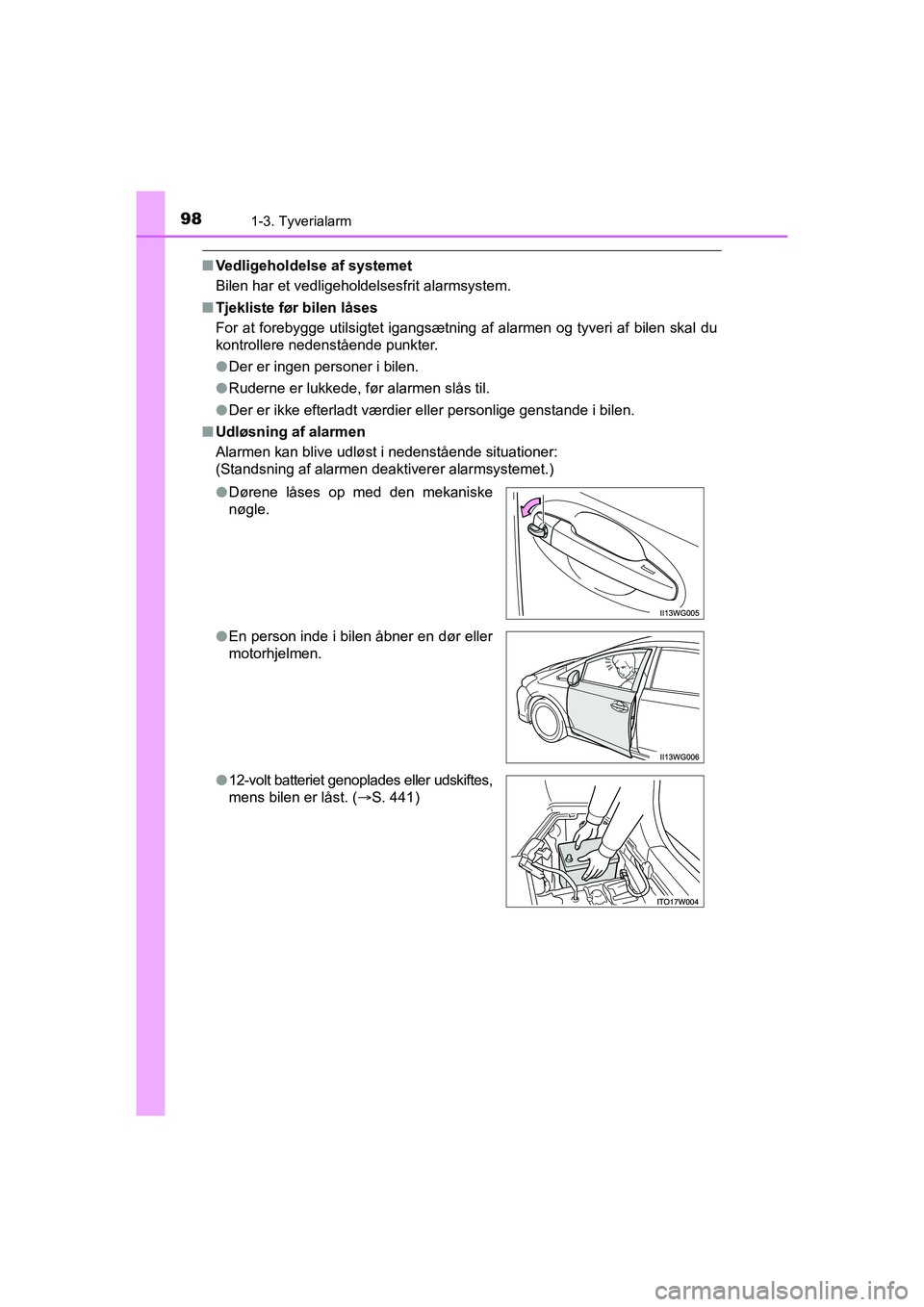 TOYOTA PRIUS PLUS 2014  Brugsanvisning (in Danish) 981-3. Tyverialarm
OM47888DK
nVedligeholdelse af systemet
Bilen har et vedligeholdelsesfrit alarmsystem.
n Tjekliste før bilen låses
For at forebygge utilsigtet igangsætning af alarmen og tyveri af