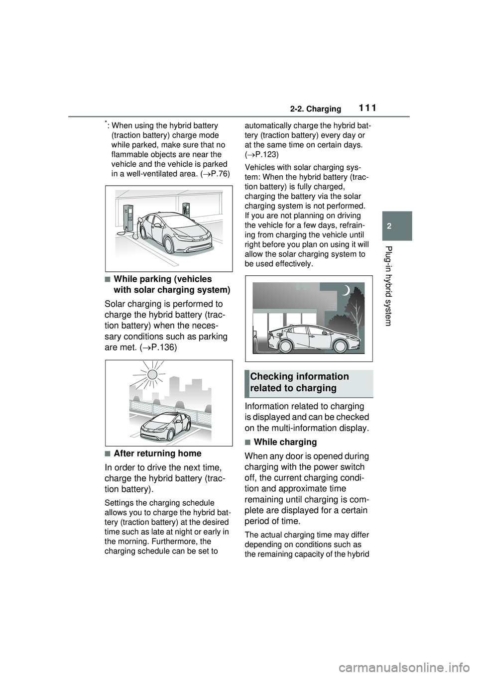 TOYOTA PRIUS PRIME 2023 Owners Manual 1112-2. Charging
2
Plug-in hybrid system
*: When using the hybrid battery (traction battery) charge mode
while parked, make sure that no
flammable objects are near the
vehicle and the vehicle is pa TOYOTA PRIUS PRIME 2023 Owners Manual 1112-2. Charging
2
Plug-in hybrid system
*: When using the hybrid battery (traction battery) charge mode
while parked, make sure that no
flammable objects are near the
vehicle and the vehicle is pa