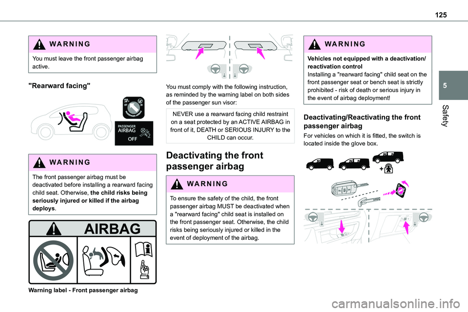TOYOTA PROACE 2023  Owners Manual 125
Safety
5
WARNI NG
You must leave the front passenger airbag active.
"Rearward facing" 
 
WARNI NG
The front passenger airbag must be deactivated before installing a rearward facing child s