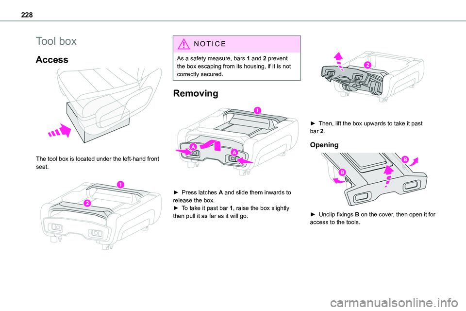 TOYOTA PROACE 2023  Owners Manual 228
Tool box
Access 
 
The tool box is located under the left-hand front seat. 
 
NOTIC E
As a safety measure, bars 1 and 2 prevent the box escaping from its housing, if it is not correctly secured.
R