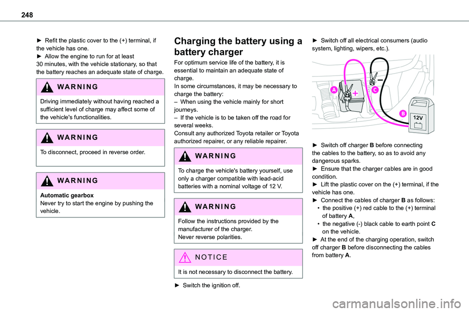 TOYOTA PROACE 2023 Owners Manual 248
► Refit the plastic cover to the (+) terminal, if the vehicle has one.► Allow the engine to run for at least 30 minutes, with the vehicle stationary, so that the battery reaches an adequate st TOYOTA PROACE 2023 Owners Manual 248
► Refit the plastic cover to the (+) terminal, if the vehicle has one.► Allow the engine to run for at least 30 minutes, with the vehicle stationary, so that the battery reaches an adequate st