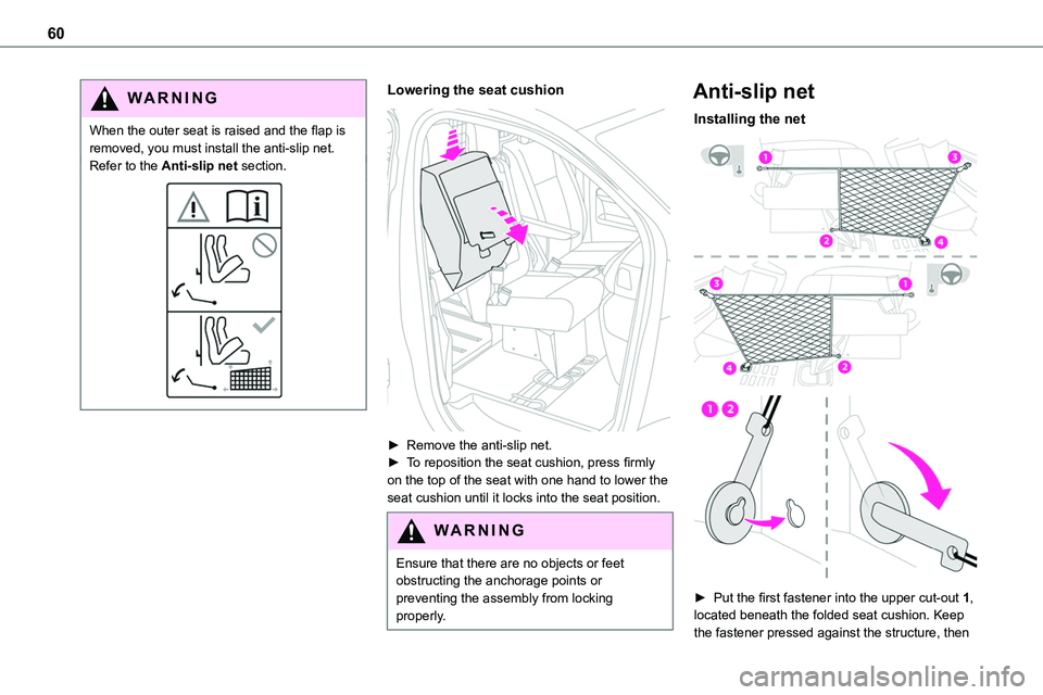TOYOTA PROACE 2023  Owners Manual 60
WARNI NG
When the outer seat is raised and the flap is removed, you must install the anti-slip net.Refer to the Anti-slip net section.
Lowering the seat cushion 
 
► Remove the anti-slip net.► 
