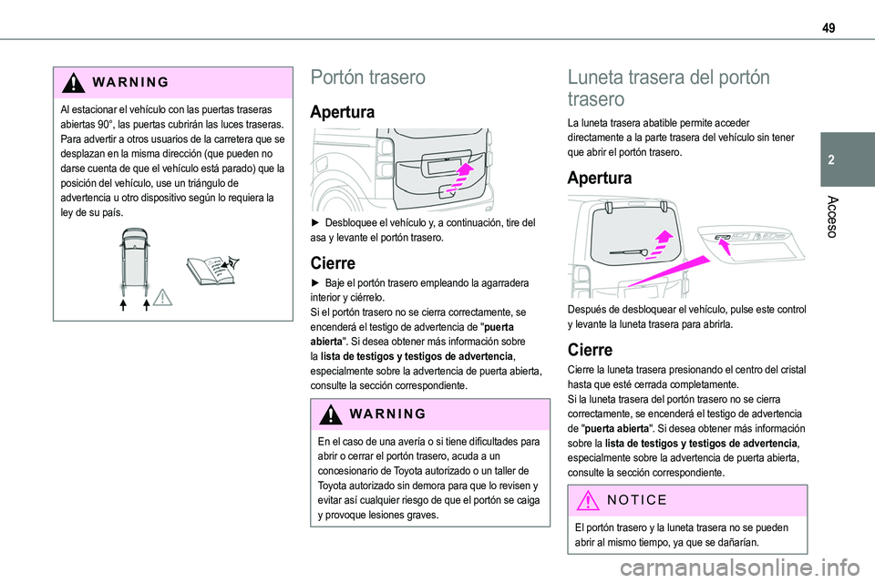 TOYOTA PROACE 2023 Manual del propietario (in Spanish) 49
Acceso
2
WARNI NG
Al estacionar el vehículo con las puertas traseras abiertas 90°, las puertas cubrirán las luces traseras. Para advertir a otros usuarios de la carretera que se desplazan en la TOYOTA PROACE 2023 Manual del propietario (in Spanish) 49
Acceso
2
WARNI NG
Al estacionar el vehículo con las puertas traseras abiertas 90°, las puertas cubrirán las luces traseras. Para advertir a otros usuarios de la carretera que se desplazan en la