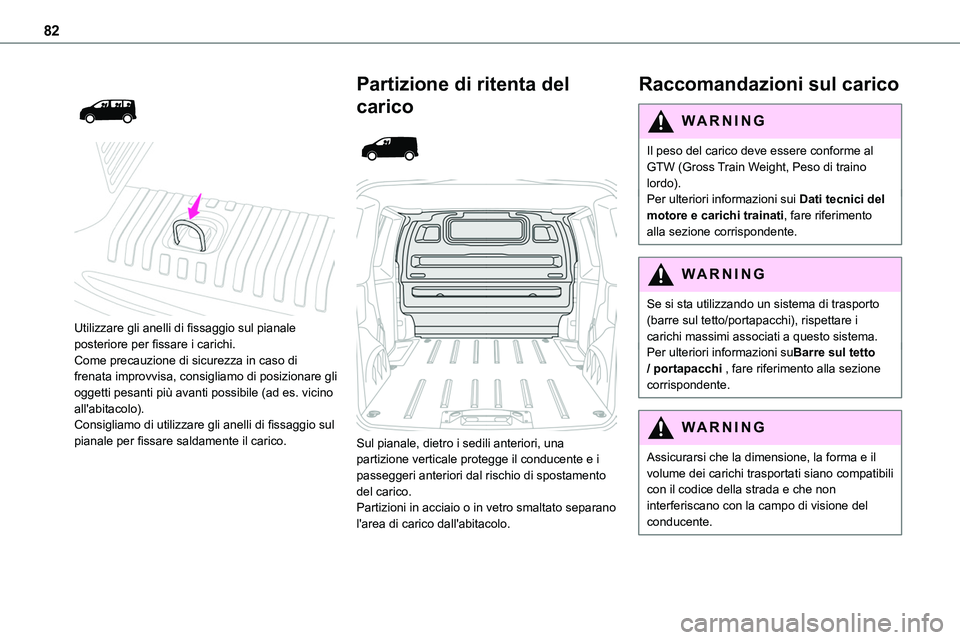 TOYOTA PROACE 2023  Manuale duso (in Italian) 82
 
  
 
Utilizzare gli anelli di fissaggio sul pianale posteriore per fissare i carichi.Come precauzione di sicurezza in caso di frenata improvvisa, consigliamo di posizionare gli oggetti pesanti pi