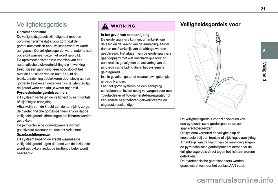 TOYOTA PROACE 2023  Instructieboekje (in Dutch) 121
Veiligheid
5
Veiligheidsgordels
OprolmechanismeDe veiligheidsgordels zijn uitgerust met een oprolmechanisme dat ervoor zorgt dat de gordel automatisch aan uw lichaamsbouw wordt aangepast. De veili