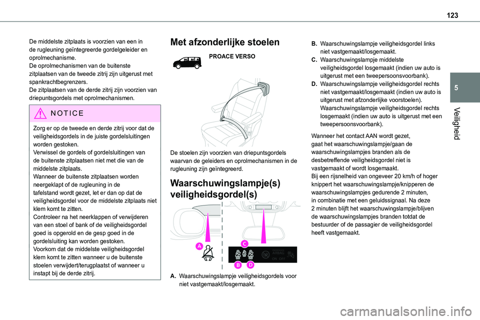 TOYOTA PROACE 2023  Instructieboekje (in Dutch) 123
Veiligheid
5
De middelste zitplaats is voorzien van een in de rugleuning geïntegreerde gordelgeleider en oprolmechanisme.De oprolmechanismen van de buitenste zitplaatsen van de tweede zitrij zijn