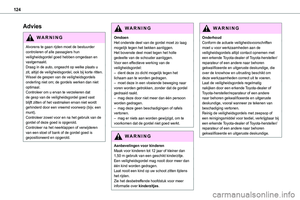 TOYOTA PROACE 2023  Instructieboekje (in Dutch) 124
Advies
WARNI NG
Alvorens te gaan rijden moet de bestuurder controleren of alle passagiers hun veiligheidsgordel goed hebben omgedaan en vastgemaakt.Draag in de auto, ongeacht op welke plaats u zit