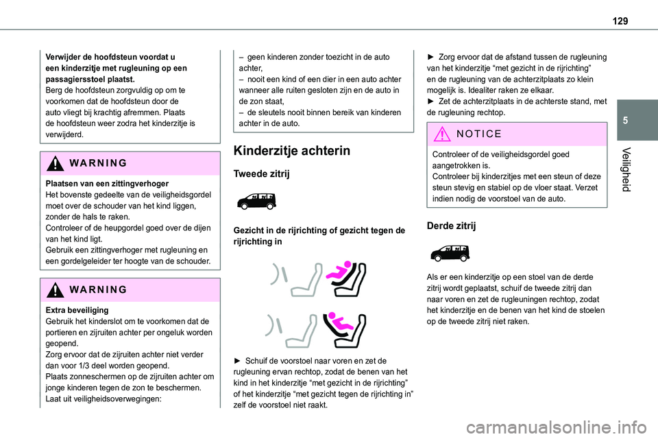 TOYOTA PROACE 2023  Instructieboekje (in Dutch) 129
Veiligheid
5
Verwijder de hoofdsteun voordat u een kinderzitje met rugleuning op een passagiersstoel plaatst.Berg de hoofdsteun zorgvuldig op om te voorkomen dat de hoofdsteun door de auto vliegt 