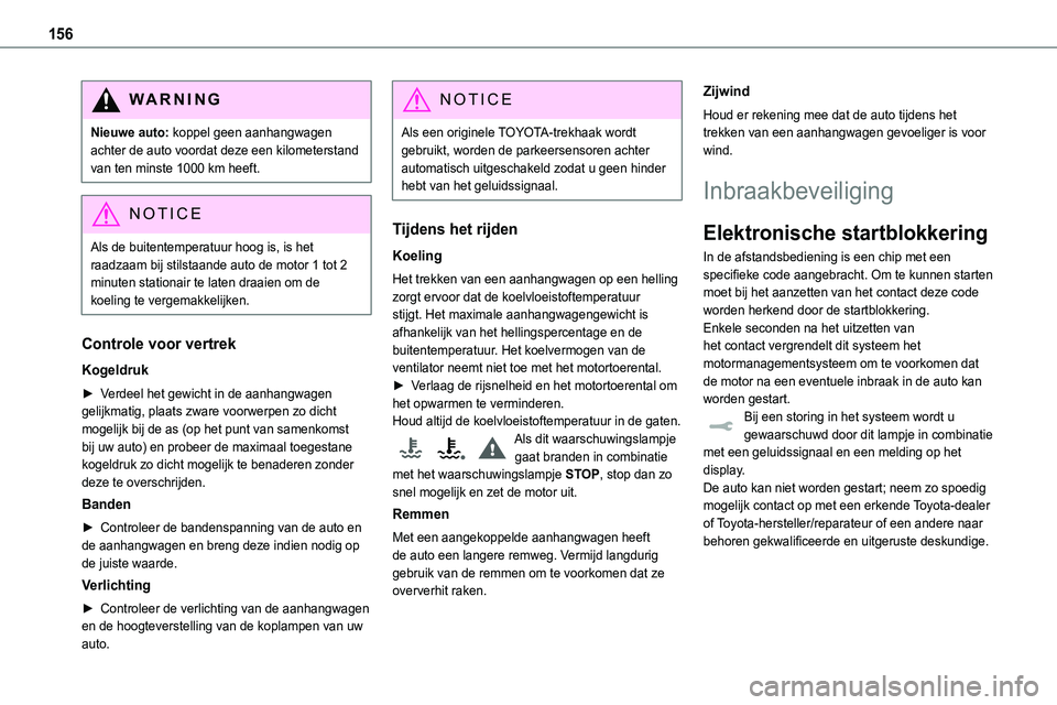 TOYOTA PROACE 2023  Instructieboekje (in Dutch) 156
WARNI NG
Nieuwe auto: koppel geen aanhangwagen achter de auto voordat deze een kilometerstand van ten minste 1000 km heeft.
NOTIC E
Als de buitentemperatuur hoog is, is het raadzaam bij stilstaand