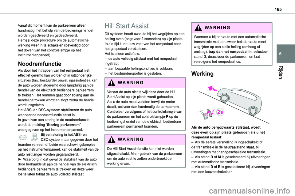 TOYOTA PROACE 2023  Instructieboekje (in Dutch) 165
Rijden
6
Vanaf dit moment kan de parkeerrem alleen handmatig met behulp van de bedieningshendel worden geactiveerd en gedeactiveerd.Herhaal deze procedure om de automatische werking weer in te sch