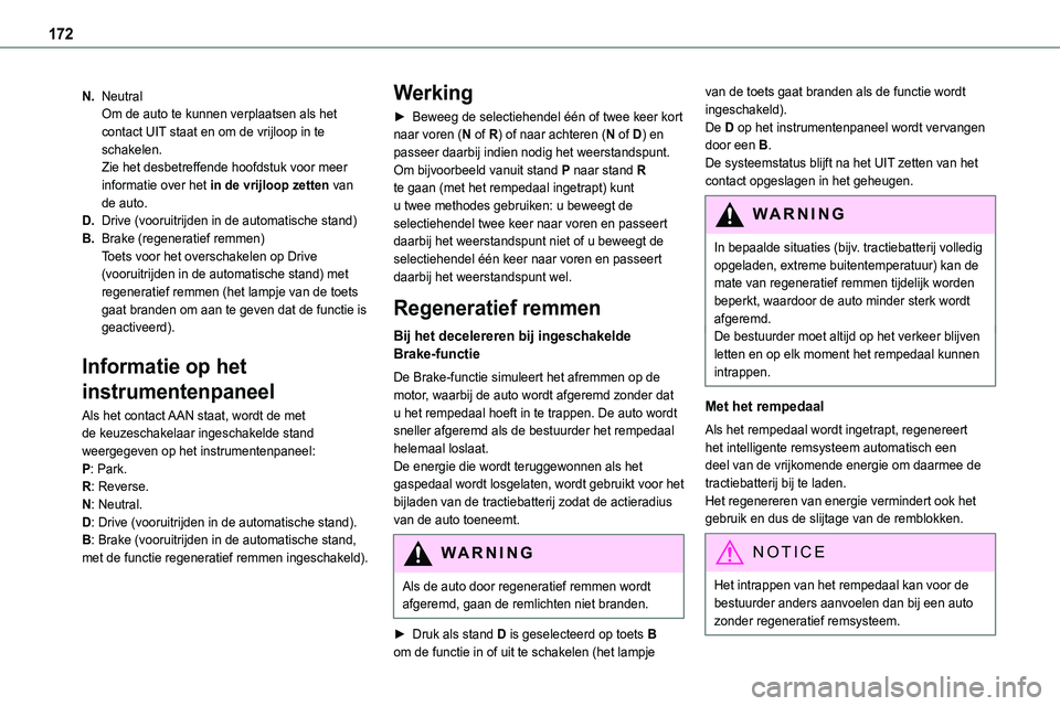 TOYOTA PROACE 2023  Instructieboekje (in Dutch) 172
N.NeutralOm de auto te kunnen verplaatsen als het contact UIT staat en om de vrijloop in te schakelen.Zie het desbetreffende hoofdstuk voor meer informatie over het in de vrijloop zetten van de au