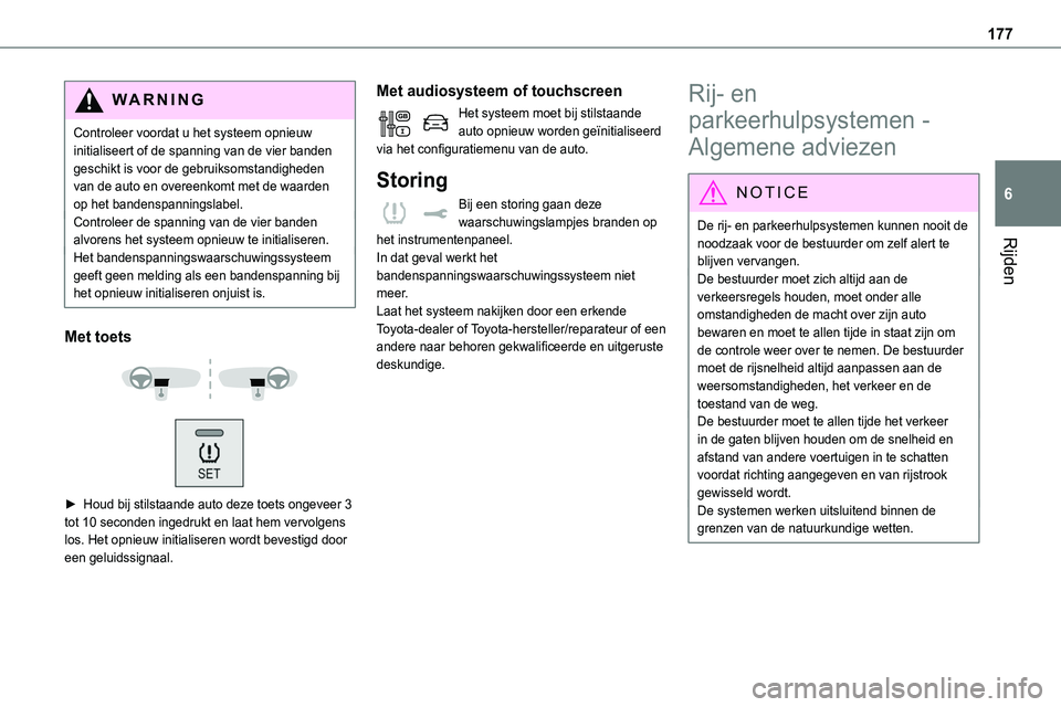 TOYOTA PROACE 2023  Instructieboekje (in Dutch) 177
Rijden
6
WARNI NG
Controleer voordat u het systeem opnieuw initialiseert of de spanning van de vier banden geschikt is voor de gebruiksomstandigheden van de auto en overeenkomt met de waarden op h