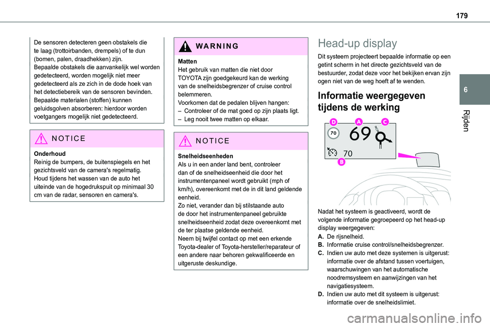TOYOTA PROACE 2023  Instructieboekje (in Dutch) 179
Rijden
6
De sensoren detecteren geen obstakels die te laag (trottoirbanden, drempels) of te dun (bomen, palen, draadhekken) zijn.Bepaalde obstakels die aanvankelijk wel worden gedetecteerd, worden