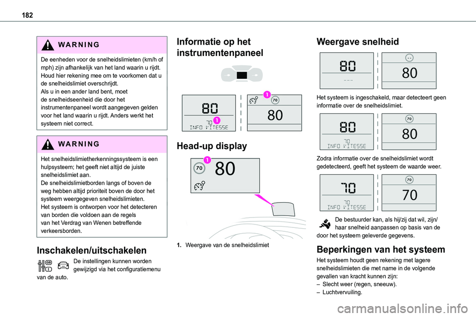 TOYOTA PROACE 2023  Instructieboekje (in Dutch) 182
WARNI NG
De eenheden voor de snelheidslimieten (km/h of mph) zijn afhankelijk van het land waarin u rijdt.Houd hier rekening mee om te voorkomen dat u de snelheidslimiet overschrijdt.Als u in een 