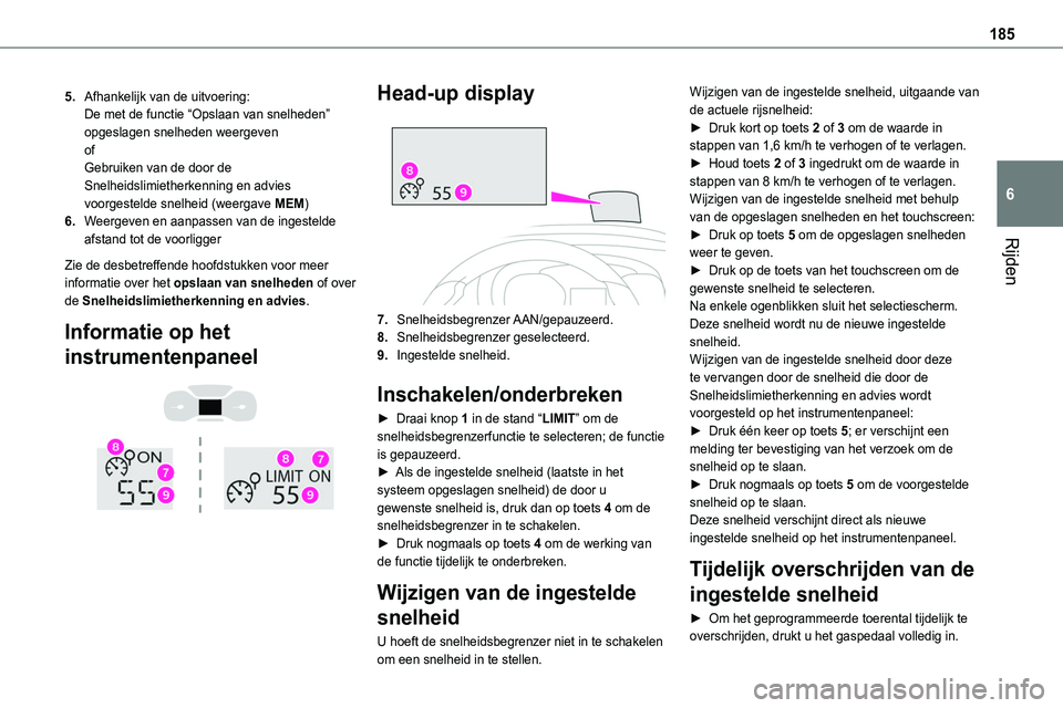 TOYOTA PROACE 2023  Instructieboekje (in Dutch) 185
Rijden
6
5.Afhankelijk van de uitvoering:De met de functie “Opslaan van snelheden” opgeslagen snelheden weergevenofGebruiken van de door de Snelheidslimietherkenning en advies voorgestelde sne