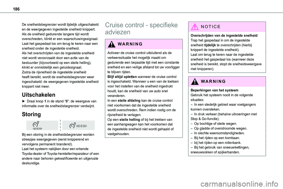 TOYOTA PROACE 2023  Instructieboekje (in Dutch) 186
De snelheidsbegrenzer wordt tijdelijk uitgeschakeld en de weergegeven ingestelde snelheid knippert.Als de snelheid gedurende langere tijd wordt overschreden, klinkt er een waarschuwingssignaal.Laa