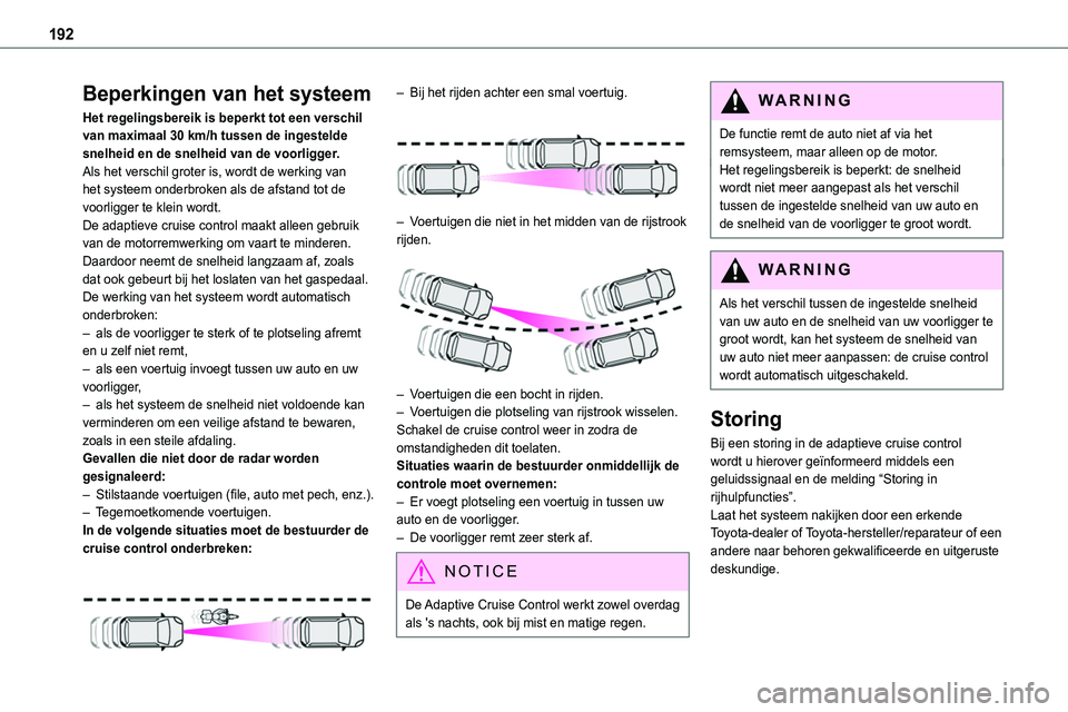 TOYOTA PROACE 2023  Instructieboekje (in Dutch) 192
Beperkingen van het systeem
Het regelingsbereik is beperkt tot een verschil van maximaal 30 km/h tussen de ingestelde snelheid en de snelheid van de voorligger.Als het verschil groter is, wordt de