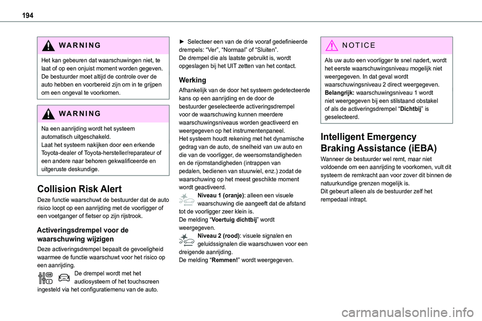 TOYOTA PROACE 2023  Instructieboekje (in Dutch) 194
WARNI NG
Het kan gebeuren dat waarschuwingen niet, te laat of op een onjuist moment worden gegeven.De bestuurder moet altijd de controle over de auto hebben en voorbereid zijn om in te grijpen om 