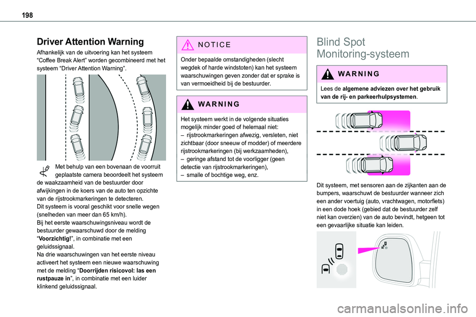 TOYOTA PROACE 2023  Instructieboekje (in Dutch) 198
Driver Attention Warning
Afhankelijk van de uitvoering kan het systeem “Coffee Break Alert” worden gecombineerd met het systeem “Driver Attention Warning”. 
 
Met behulp van een bovenaan d