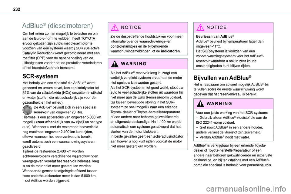 TOYOTA PROACE 2023  Instructieboekje (in Dutch) 232
AdBlue® (dieselmotoren)
Om het milieu zo min mogelijk te belasten en om aan de Euro 6-norm te voldoen, heeft TOYOTA ervoor gekozen zijn auto's met dieselmotor te voorzien van een systeem waar